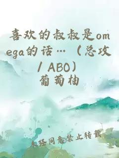 喜欢的叔叔是omega的话…（总攻／ABO）