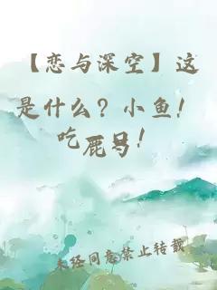 【恋与深空】这是什么？小鱼！吃一口！