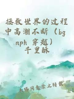 拯救世界的过程中高潮不断（bg nph 穿越）