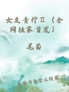 女友青柠Ⅱ（全网独家首发）