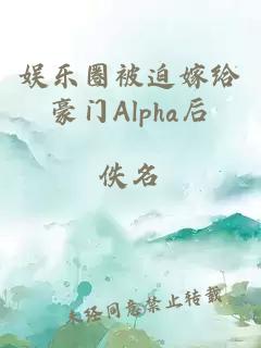 娱乐圈被迫嫁给豪门Alpha后